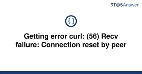 Other possible. . Curl 56 recv failure connection was reset